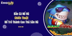 Bắn Cá Nổ Hũ: Chiến Thuật Để Trở Thành Cao Thủ Săn Hũ