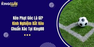 Kèo Phạt Góc Là Gì? Kinh Nghiệm Bắt Kèo Chuẩn Xác Tại King88