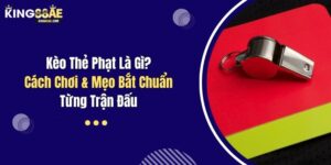 Kèo Thẻ Phạt Là Gì? Cách Chơi & Mẹo Bắt Chuẩn Từng Trận Đấu