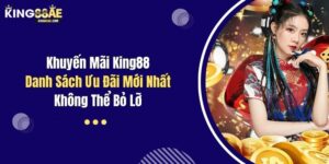 Khuyến Mãi King88: Danh Sách Ưu Đãi Mới Nhất Không Thể Bỏ Lỡ