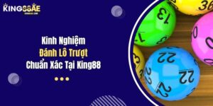 Kinh Nghiệm Đánh Lô Trượt Chuẩn Xác Tại King88