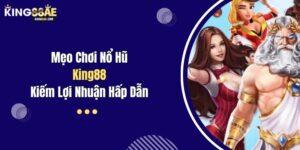 Mẹo Chơi Nổ Hũ King88 Kiếm Lợi Nhuận Hấp Dẫn