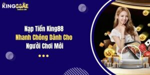 Nạp Tiền King88 Nhanh Chóng Dành Cho Người Chơi Mới