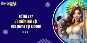 Nổ Hũ 777 - Ưu Điểm Nổi Bật Của Game Tại King88