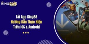 Tải App King88 – Hướng Dẫn Thực Hiện Trên iOS & Android
